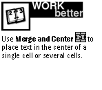 Text Box:  
Use Merge and Center   to place text in the center of a single cell or several cells. 


